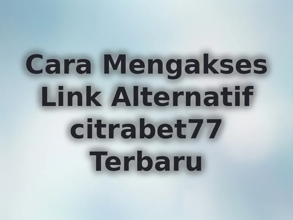 Cara Mengakses Link Alternatif citrabet77 Terbaru