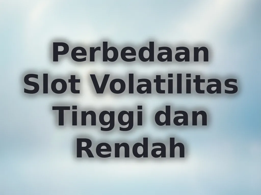 Perbedaan Slot Volatilitas Tinggi dan Rendah
