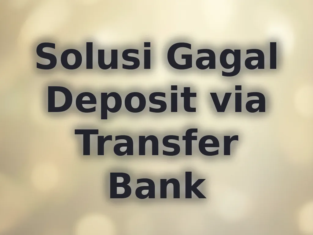 Solusi Gagal Deposit via Transfer Bank