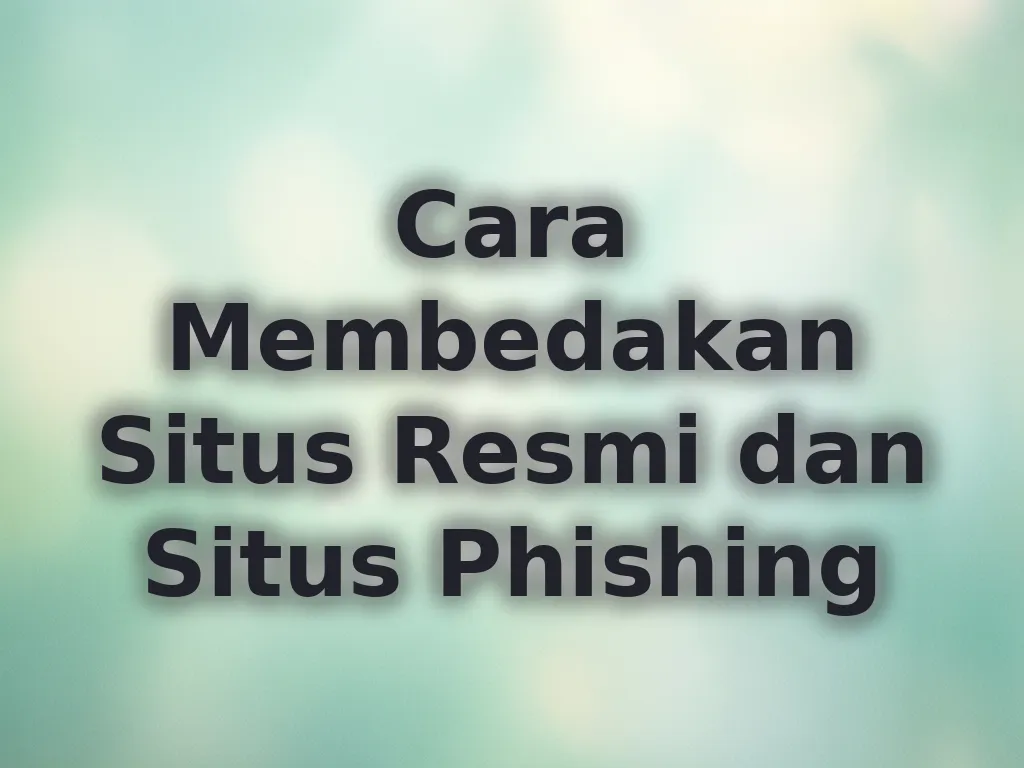 Cara Membedakan Situs Resmi dan Situs Phishing